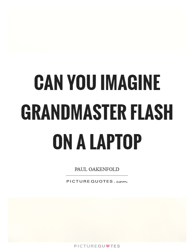 Can you imagine Grandmaster Flash on a laptop Picture Quote #1