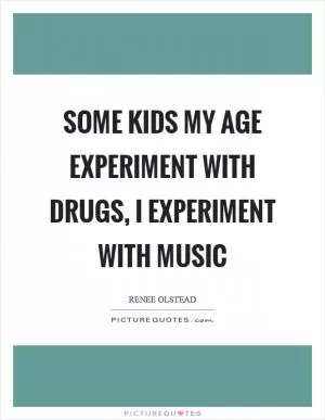 Some kids my age experiment with drugs, I experiment with music Picture Quote #1