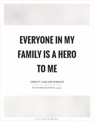 Everyone in my family is a hero to me Picture Quote #1