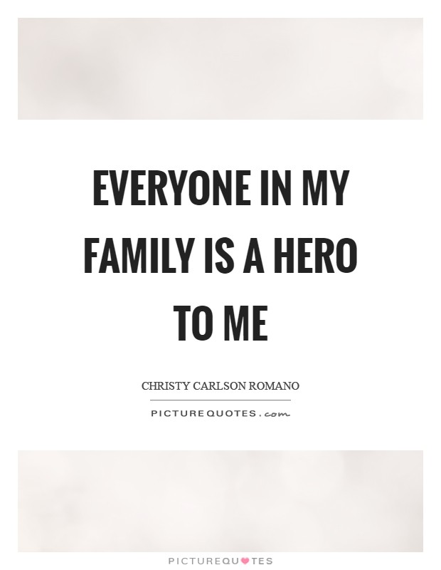 Everyone in my family is a hero to me Picture Quote #1