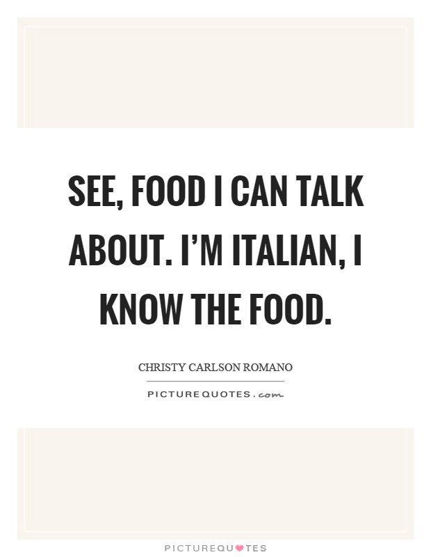 See, food I can talk about. I'm Italian, I know the food Picture Quote #1