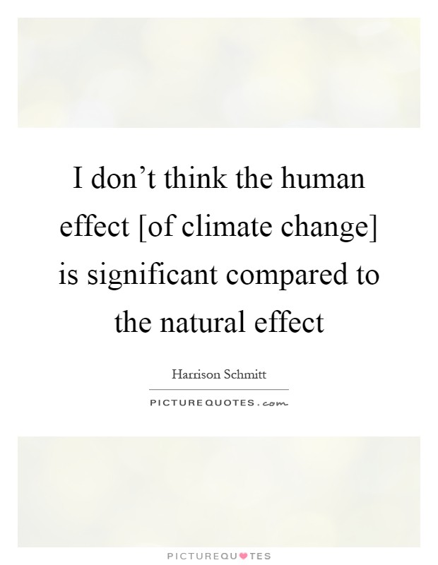 I don't think the human effect [of climate change] is significant compared to the natural effect Picture Quote #1
