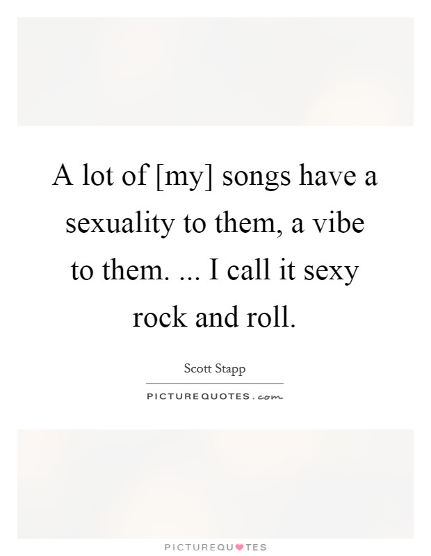 A lot of [my] songs have a sexuality to them, a vibe to them. ... I call it sexy rock and roll Picture Quote #1