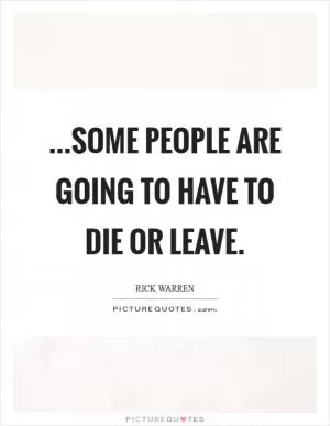 ...some people are going to have to die or leave Picture Quote #1