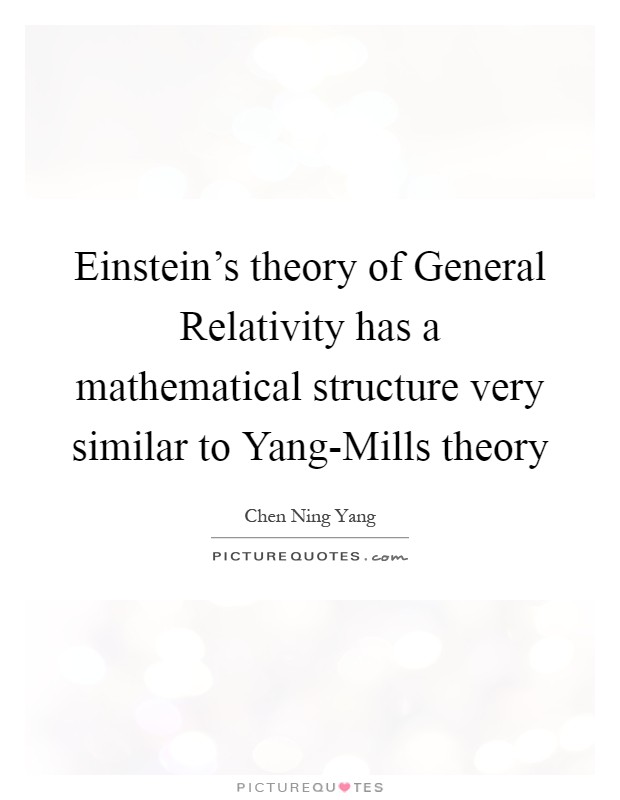 Einstein's theory of General Relativity has a mathematical structure very similar to Yang-Mills theory Picture Quote #1