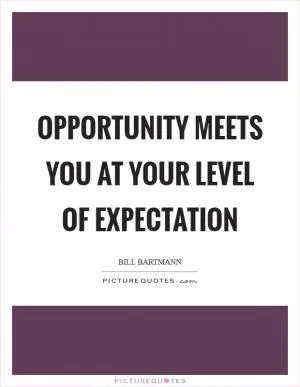Opportunity meets you at your level of expectation Picture Quote #1
