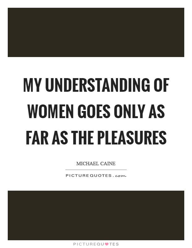My understanding of women goes only as far as the pleasures Picture Quote #1