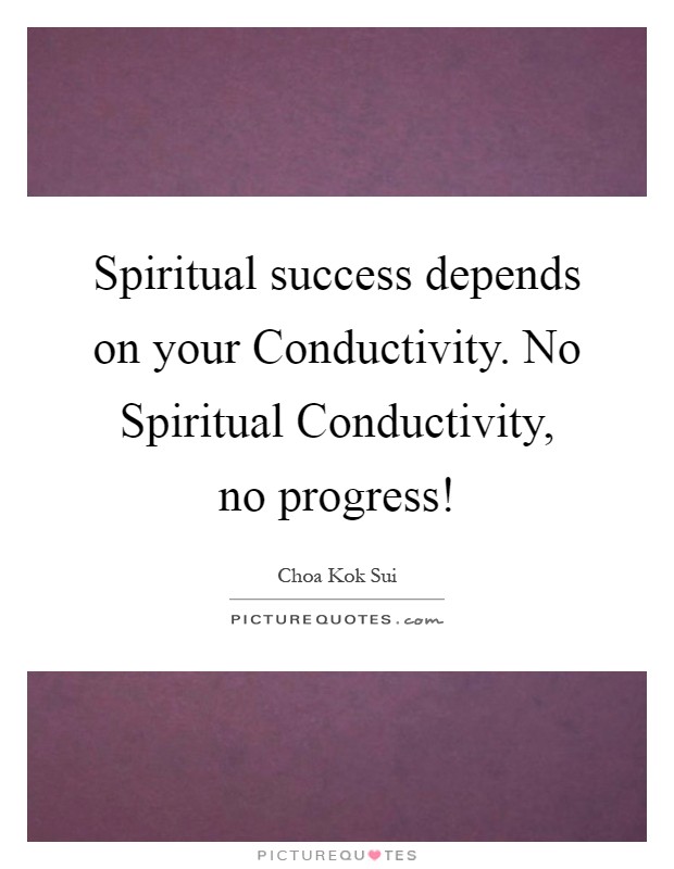 Spiritual success depends on your Conductivity. No Spiritual Conductivity, no progress! Picture Quote #1