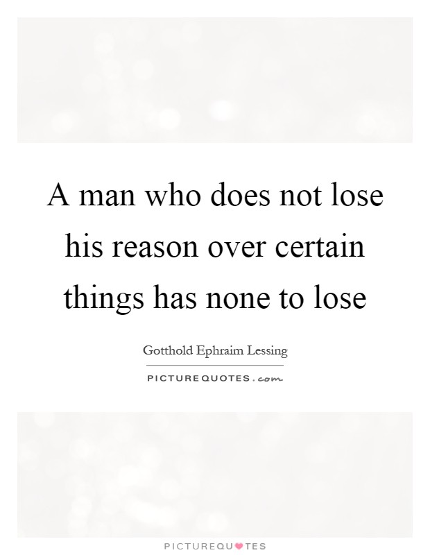 A man who does not lose his reason over certain things has none to lose Picture Quote #1