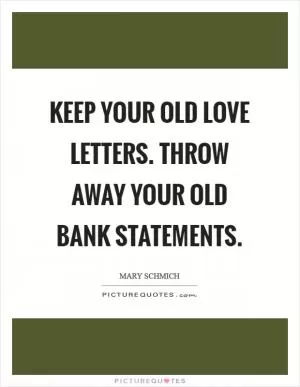 Keep your old love letters. Throw away your old bank statements Picture Quote #1