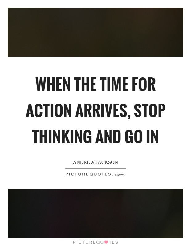 When the time for action arrives, stop thinking and go in Picture Quote #1
