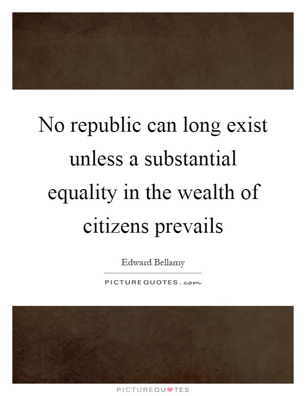 No republic can long exist unless a substantial equality in the wealth of citizens prevails Picture Quote #1