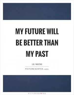 My future will be better than my past Picture Quote #1