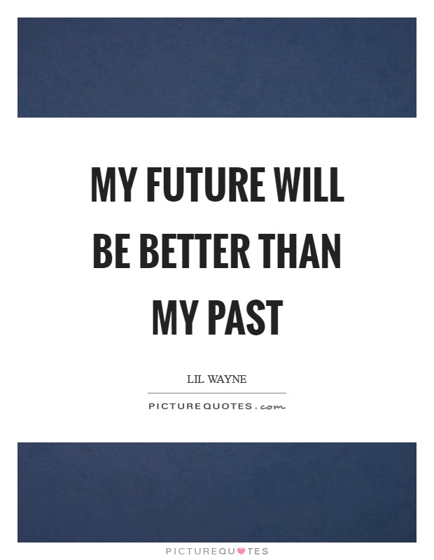 My future will be better than my past Picture Quote #1
