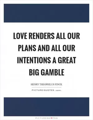 Love renders all our plans and all our intentions a great big gamble Picture Quote #1