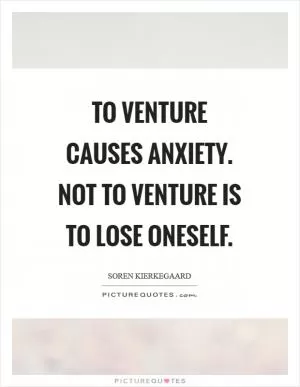 To venture causes anxiety. Not to venture is to lose oneself Picture Quote #1