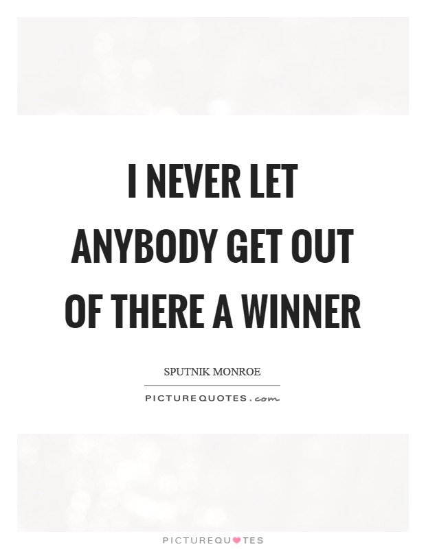 I never let anybody get out of there a winner Picture Quote #1