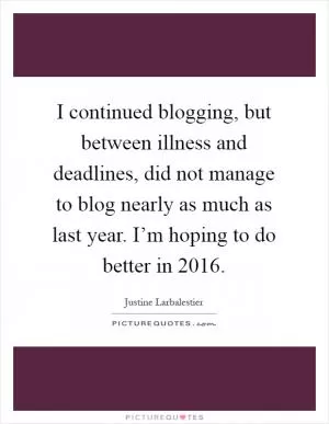 I continued blogging, but between illness and deadlines, did not manage to blog nearly as much as last year. I’m hoping to do better in 2016 Picture Quote #1