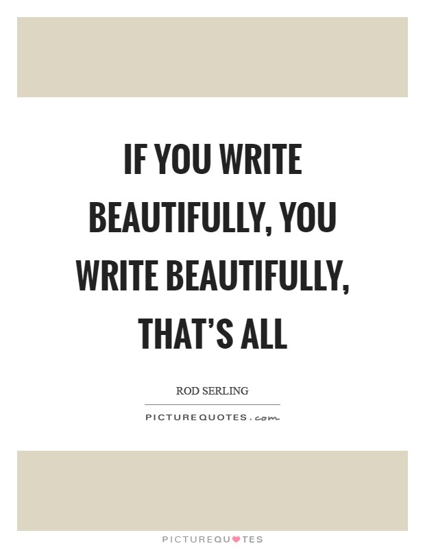 If you write beautifully, you write beautifully, that's all Picture Quote #1