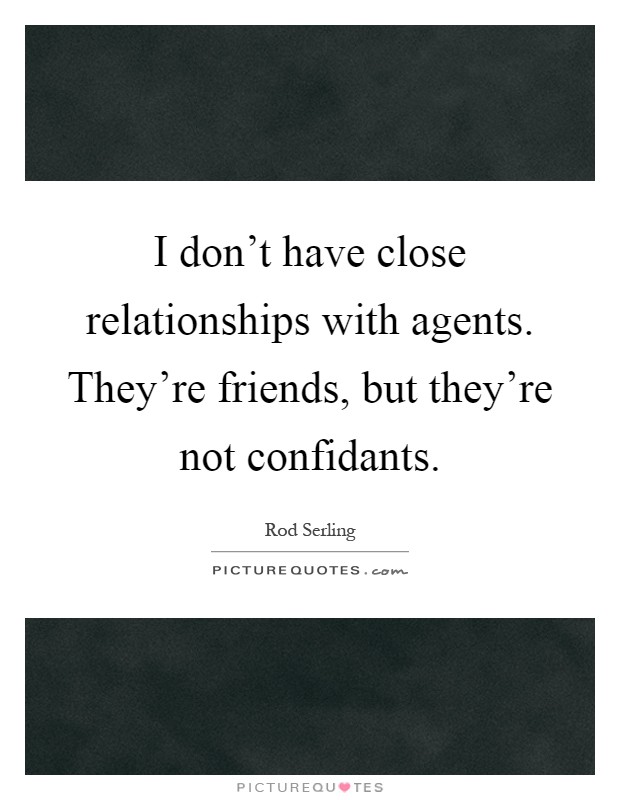 I don't have close relationships with agents. They're friends, but they're not confidants Picture Quote #1