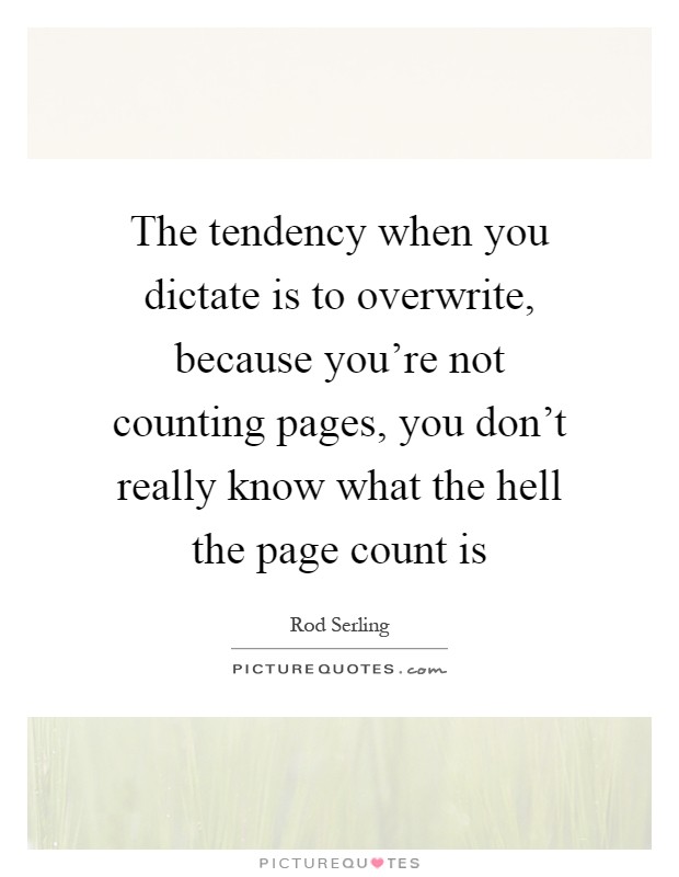 The tendency when you dictate is to overwrite, because you're not counting pages, you don't really know what the hell the page count is Picture Quote #1