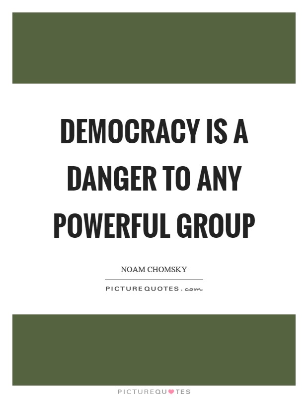 Democracy is a danger to any powerful group Picture Quote #1