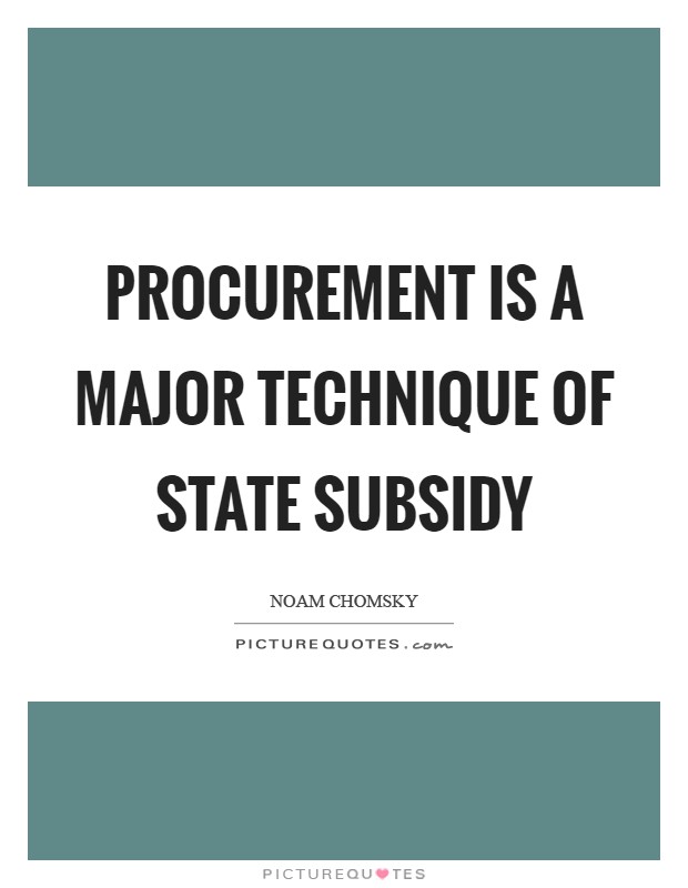 Procurement is a major technique of state subsidy Picture Quote #1