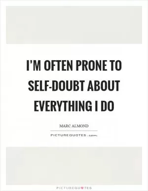 I’m often prone to self-doubt about everything I do Picture Quote #1
