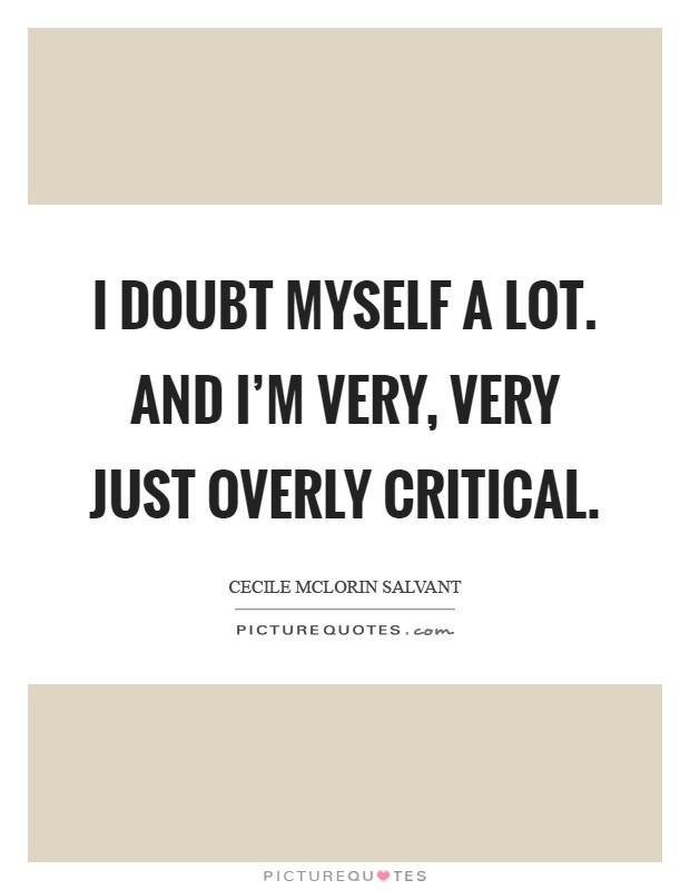 I doubt myself a lot. And I'm very, very just overly critical Picture Quote #1
