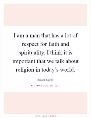 I am a man that has a lot of respect for faith and spirituality. I think it is important that we talk about religion in today’s world Picture Quote #1