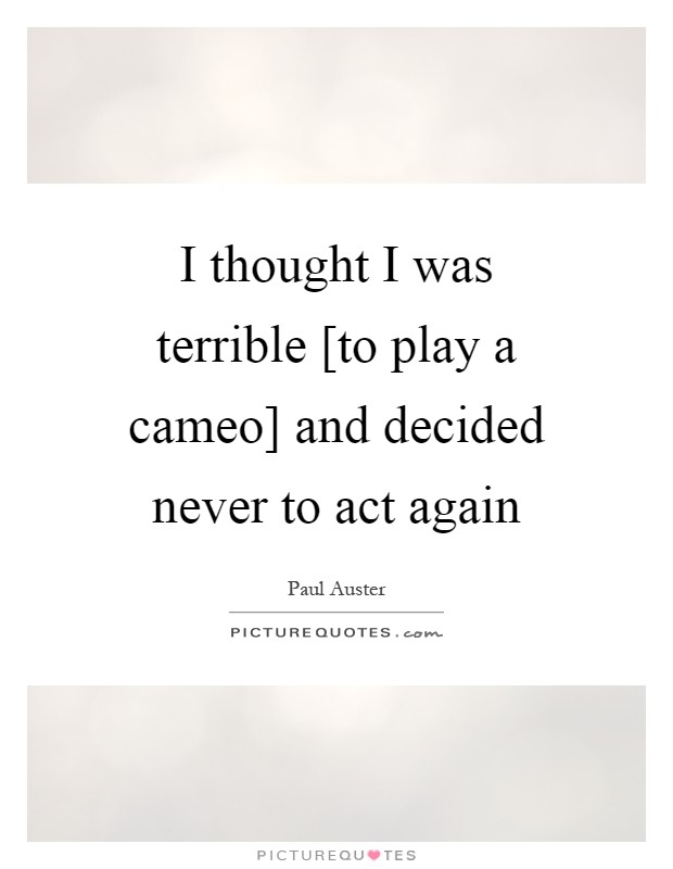 I thought I was terrible [to play a cameo] and decided never to act again Picture Quote #1