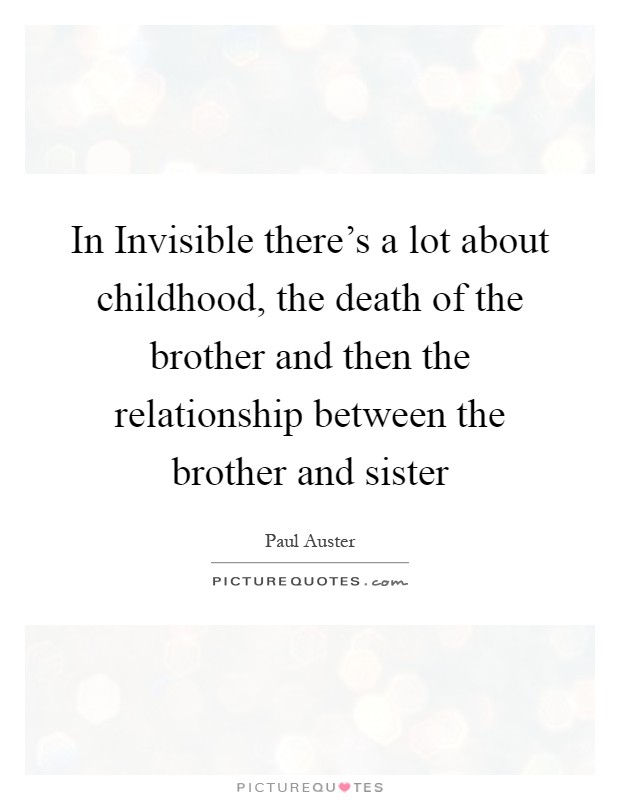 In Invisible there's a lot about childhood, the death of the brother and then the relationship between the brother and sister Picture Quote #1