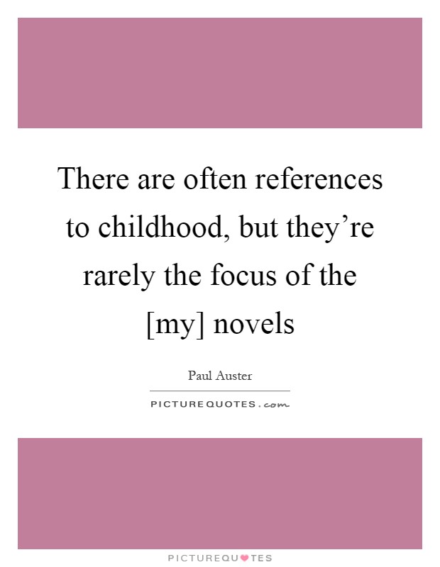 There are often references to childhood, but they're rarely the focus of the [my] novels Picture Quote #1