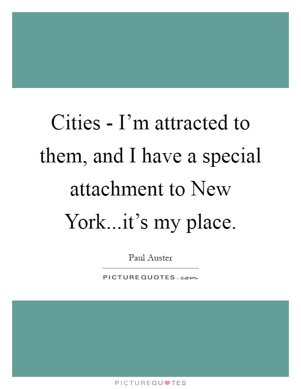 Cities - I'm attracted to them, and I have a special attachment to New York...it's my place Picture Quote #1