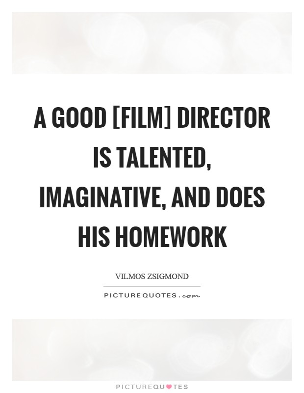 A good [film] director is talented, imaginative, and does his homework Picture Quote #1