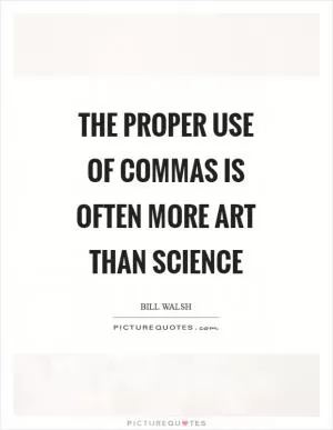 The proper use of commas is often more art than science Picture Quote #1