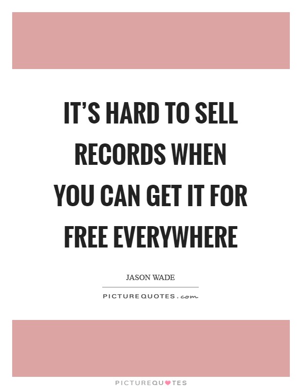 It's hard to sell records when you can get it for free everywhere Picture Quote #1