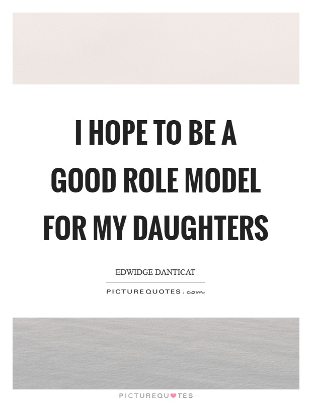 I hope to be a good role model for my daughters Picture Quote #1