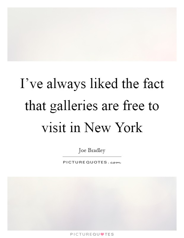 I've always liked the fact that galleries are free to visit in New York Picture Quote #1