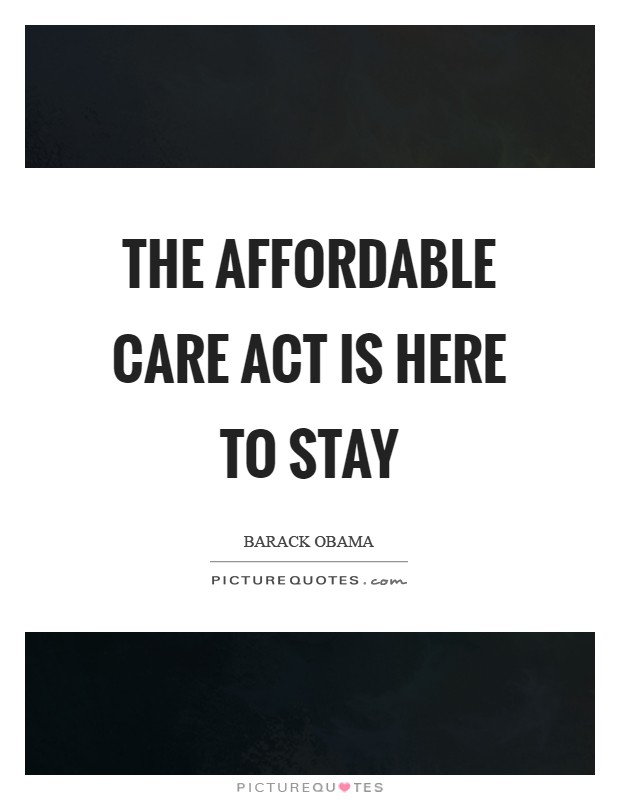 The Affordable Care Act is here to stay Picture Quote #1