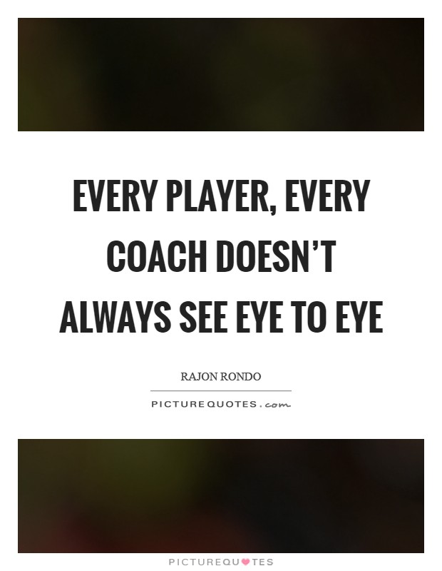 Every player, every coach doesn't always see eye to eye | Picture Quotes