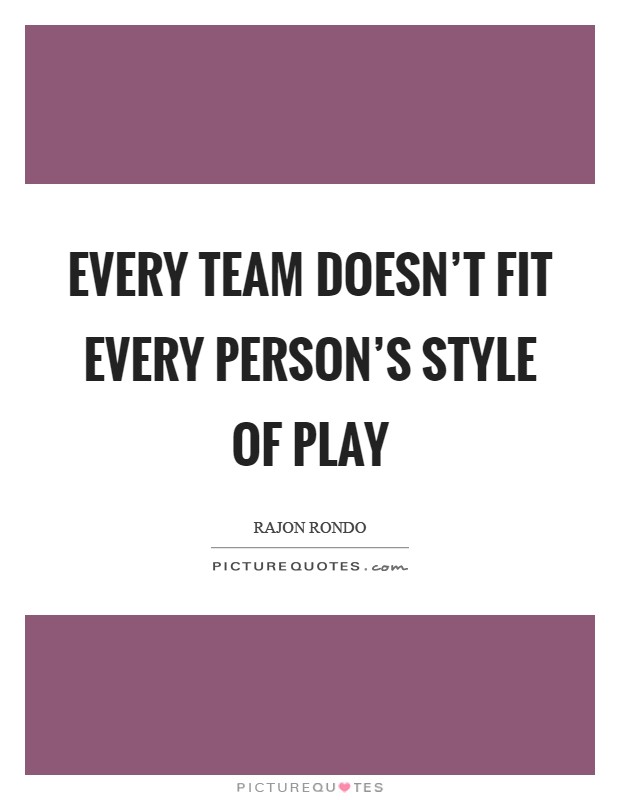 Every team doesn't fit every person's style of play Picture Quote #1