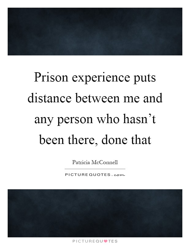 Prison experience puts distance between me and any person who hasn't been there, done that Picture Quote #1