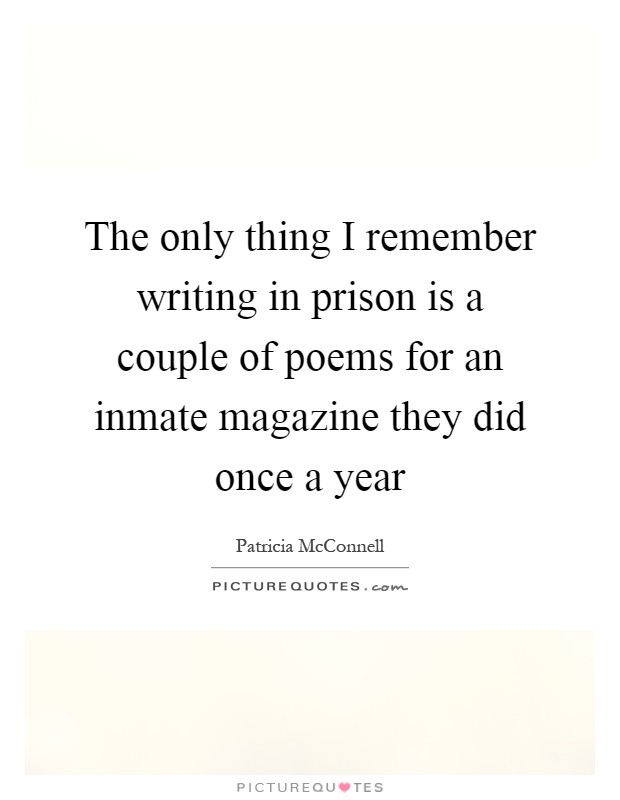 The only thing I remember writing in prison is a couple of poems for an inmate magazine they did once a year Picture Quote #1