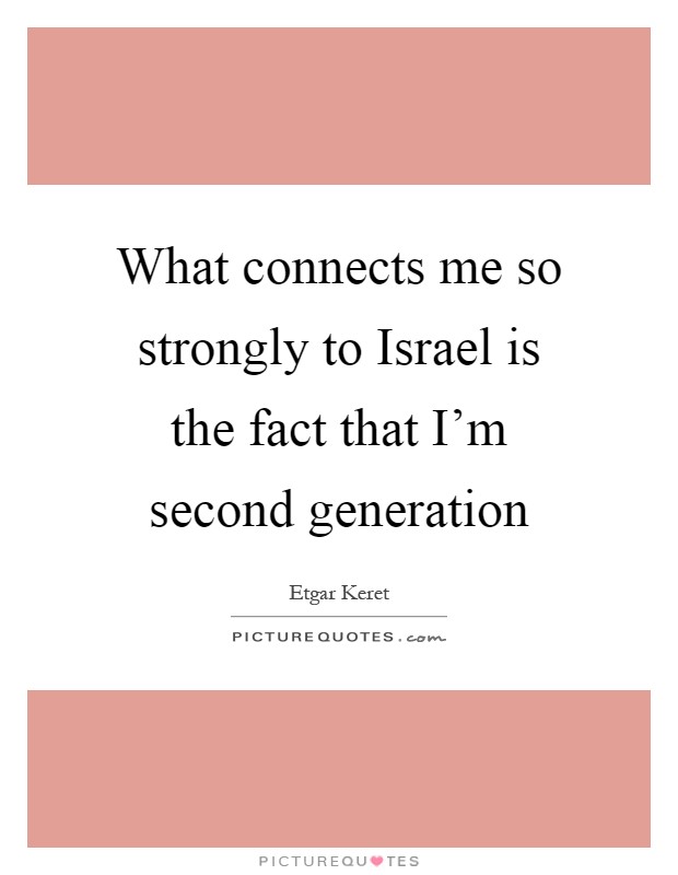 What connects me so strongly to Israel is the fact that I'm second generation Picture Quote #1