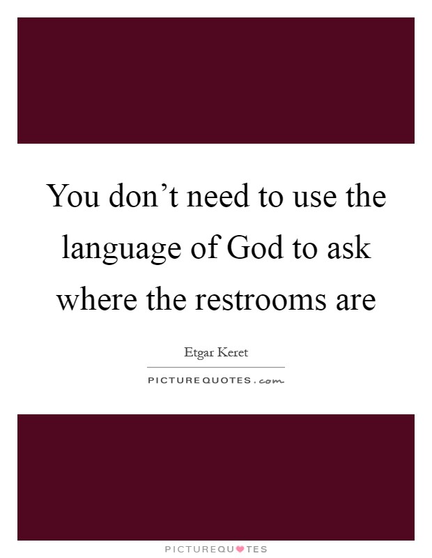 You don't need to use the language of God to ask where the restrooms are Picture Quote #1