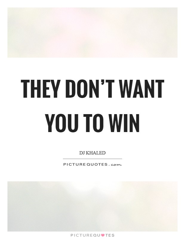 They don't want you to win Picture Quote #1