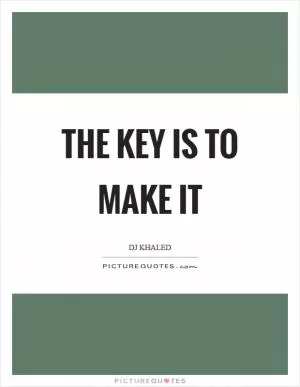 The key is to make it Picture Quote #1