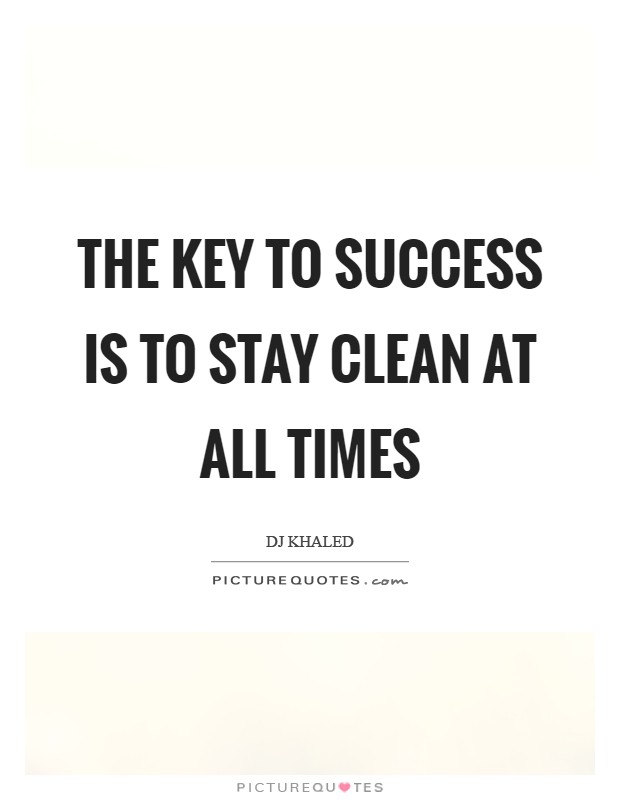 The key to success is to stay clean at all times Picture Quote #1