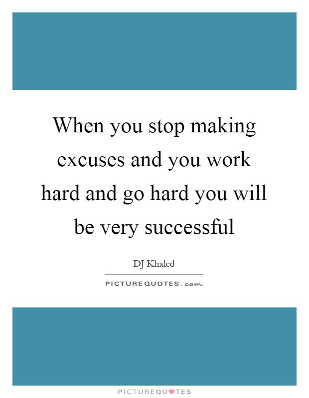 When you stop making excuses and you work hard and go hard you will be very successful Picture Quote #1
